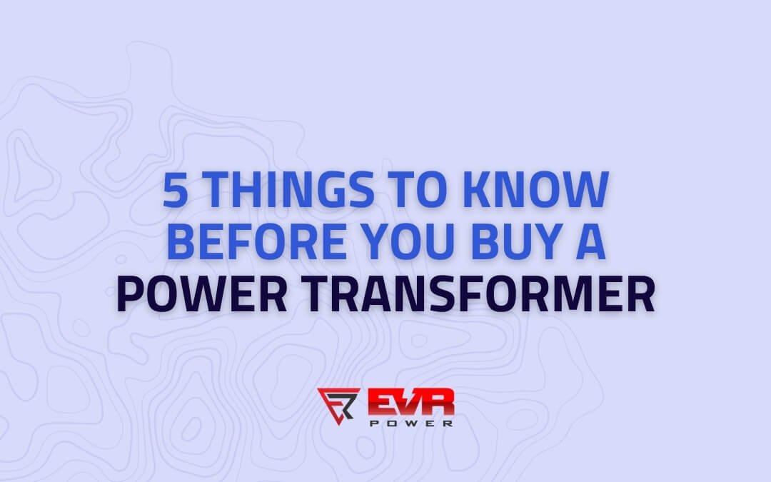 5-things-to-know-before-you-buy-a-power-transformer