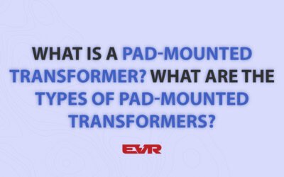 What is a Pad-Mounted Transformer? What are the Types of Pad-Mounted Transformers?