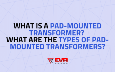 What is a Pad-Mounted Transformer? What are the Types of Pad-Mounted Transformers?