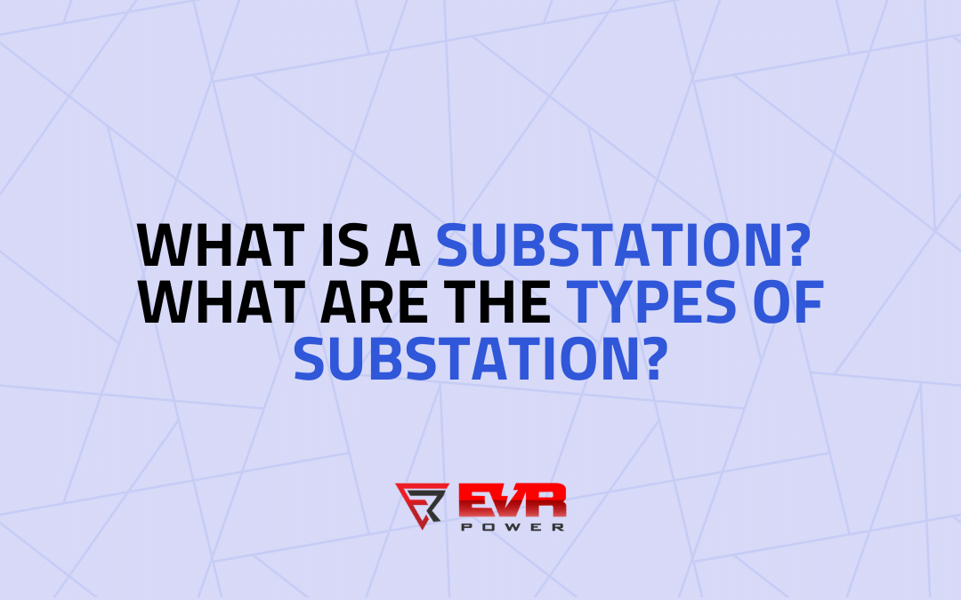What is a Substation? What are the Types of Substation?