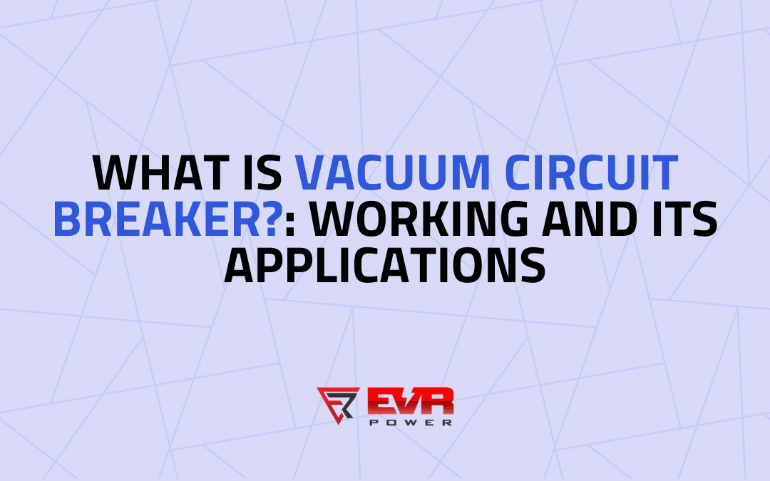 What is Vacuum Circuit Breaker? : Working and Its Applications