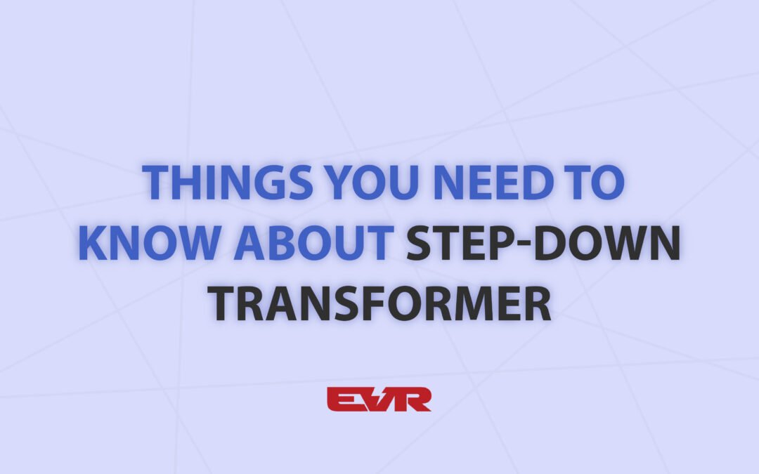 Things You Need To Know About Step-Down Transformer