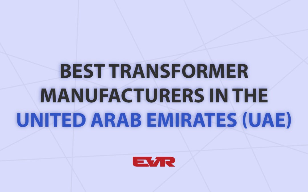 Best Transformer Manufacturers in the United Arab Emirates 