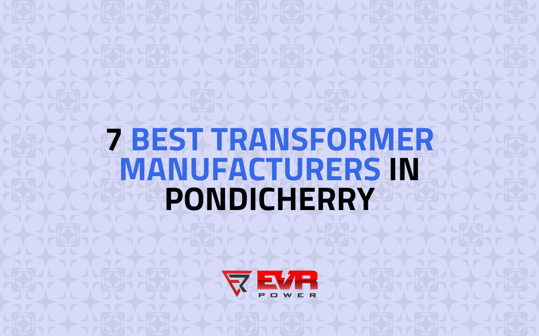 7 Best Transformer Manufacturers in Pondicherry