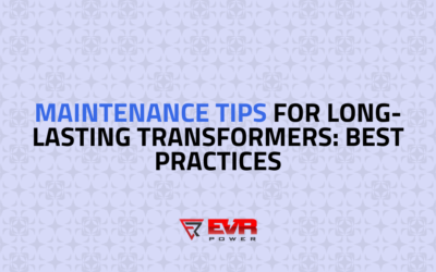 Maintenance Tips for Long-Lasting Transformers: Best Practices