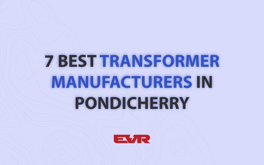 7 Best Transformer Manufacturers in Pondicherry