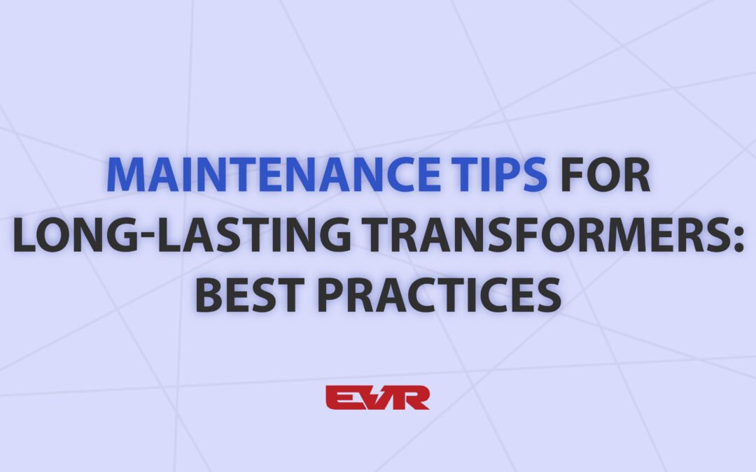 Maintenance Tips for Long-Lasting Transformers: Best Practices